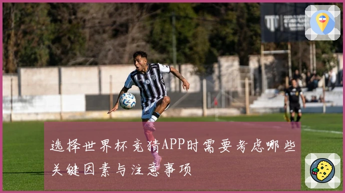 选择世界杯竞猜APP时需要考虑哪些关键因素与注意事项