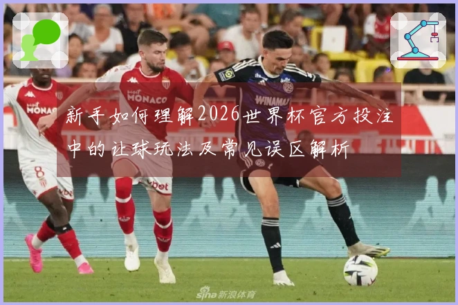 新手如何理解2026世界杯官方投注中的让球玩法及常见误区解析